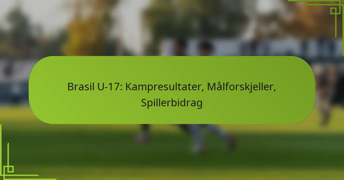 Brasil U-17: Kampresultater, Målforskjeller, Spillerbidrag