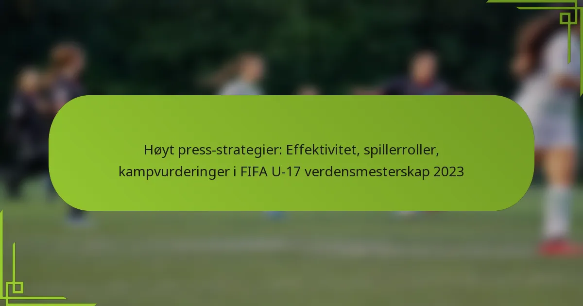 Høyt press-strategier: Effektivitet, spillerroller, kampvurderinger i FIFA U-17 verdensmesterskap 2023