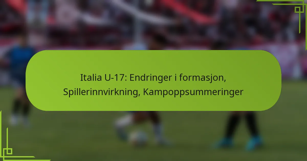 Italia U-17: Endringer i formasjon, Spillerinnvirkning, Kampoppsummeringer