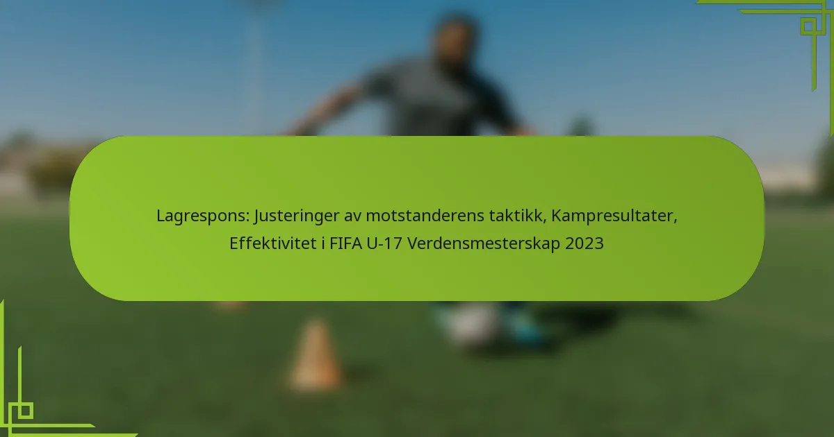 Lagrespons: Justeringer av motstanderens taktikk, Kampresultater, Effektivitet i FIFA U-17 Verdensmesterskap 2023