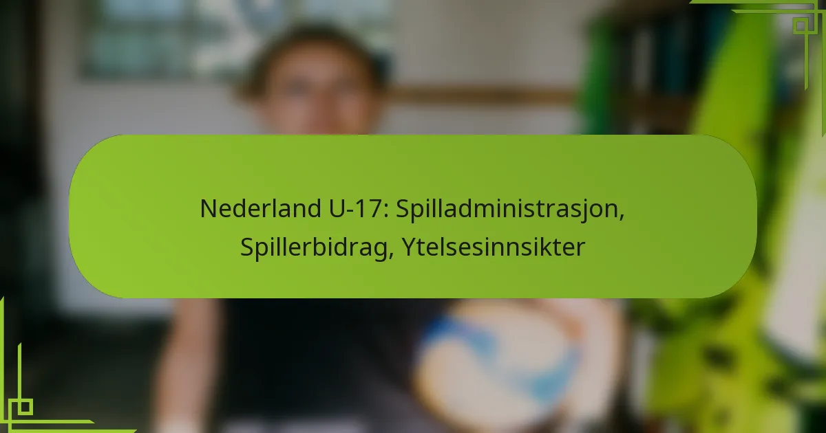 Nederland U-17: Spilladministrasjon, Spillerbidrag, Ytelsesinnsikter