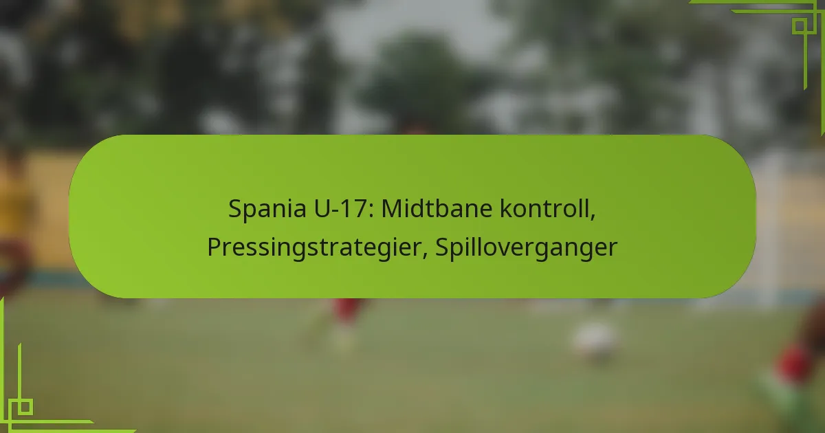 Spania U-17: Midtbane kontroll, Pressingstrategier, Spilloverganger
