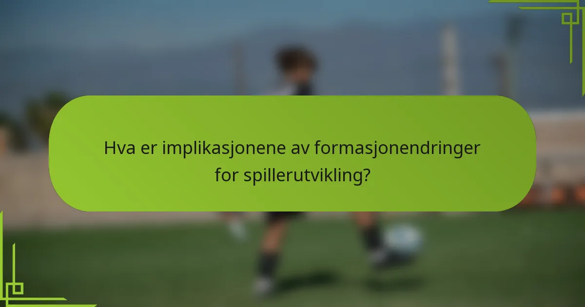 Hva er implikasjonene av formasjonendringer for spillerutvikling?