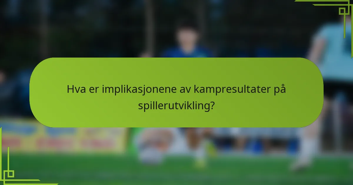 Hva er implikasjonene av kampresultater på spillerutvikling?