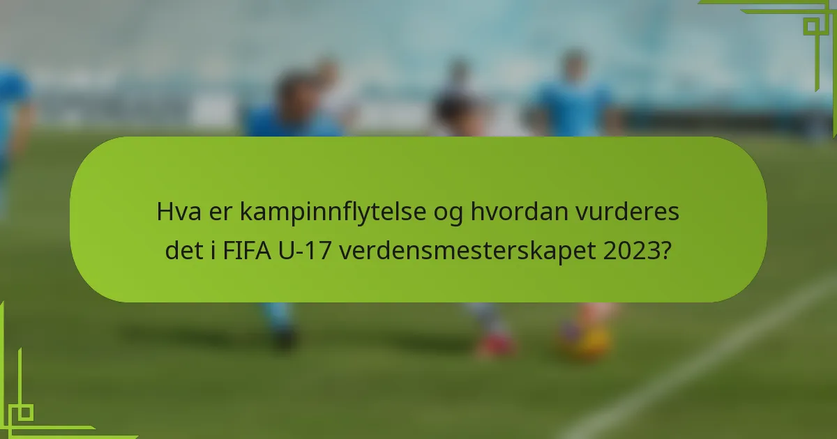Hva er kampinnflytelse og hvordan vurderes det i FIFA U-17 verdensmesterskapet 2023?
