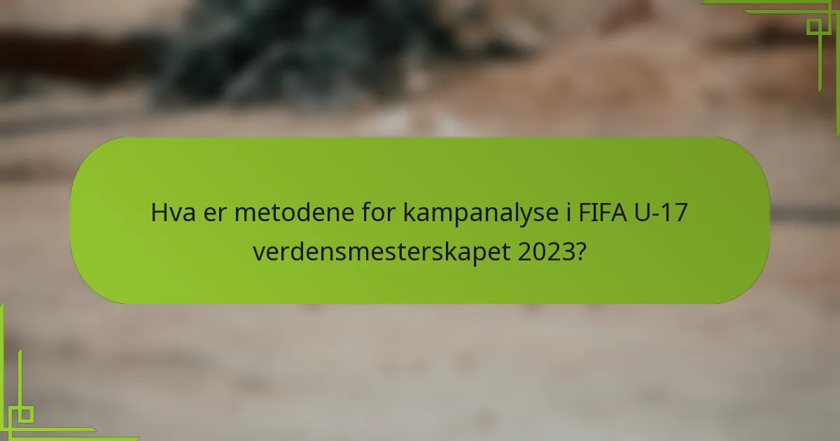 Hva er metodene for kampanalyse i FIFA U-17 verdensmesterskapet 2023?