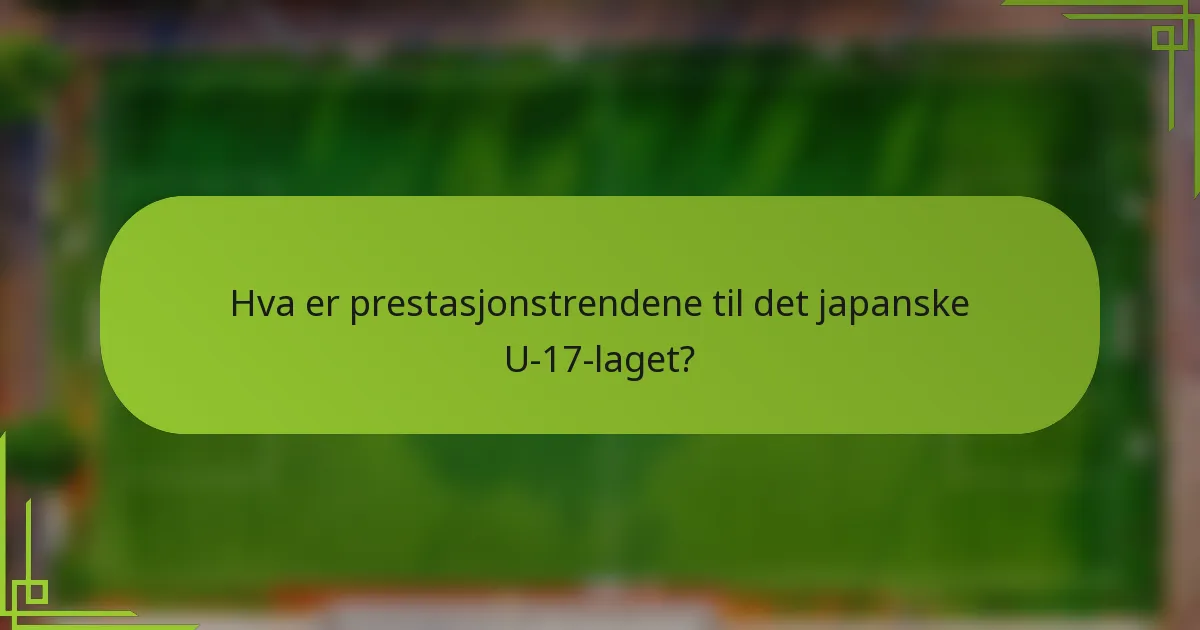 Hva er prestasjonstrendene til det japanske U-17-laget?