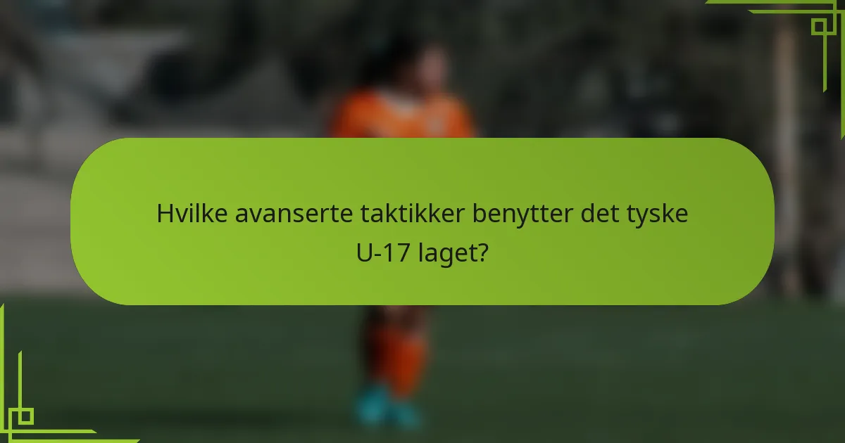 Hvilke avanserte taktikker benytter det tyske U-17 laget?