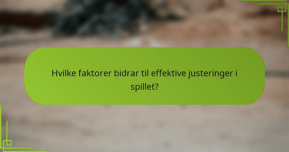 Hvilke faktorer bidrar til effektive justeringer i spillet?