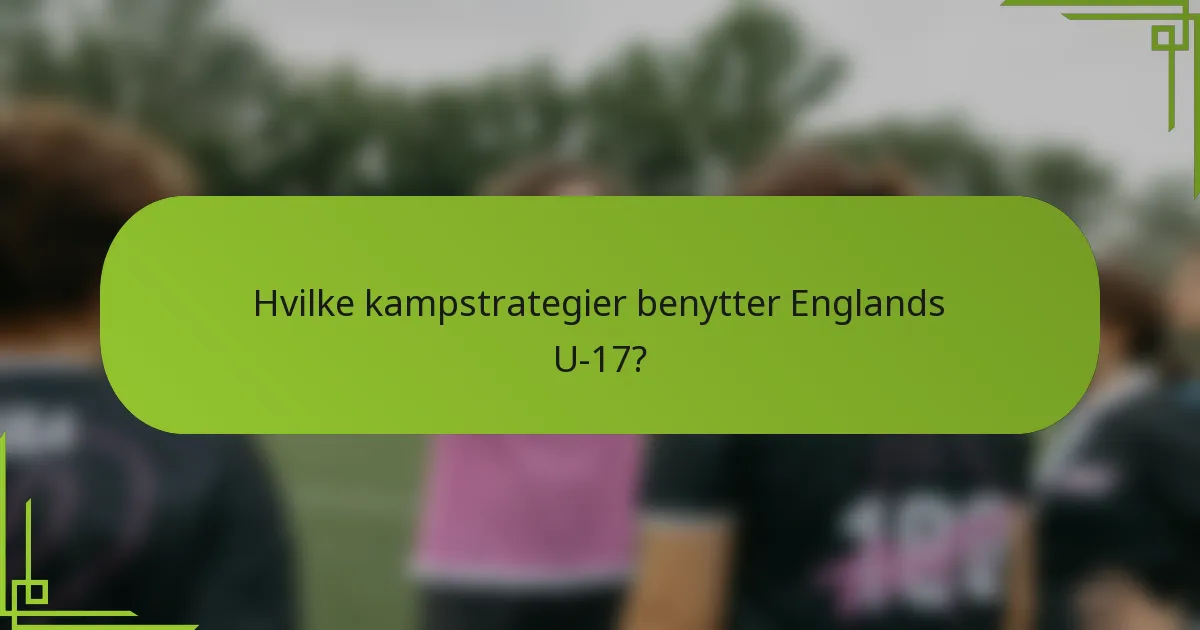 Hvilke kampstrategier benytter Englands U-17?