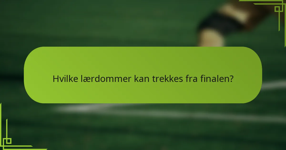 Hvilke lærdommer kan trekkes fra finalen?