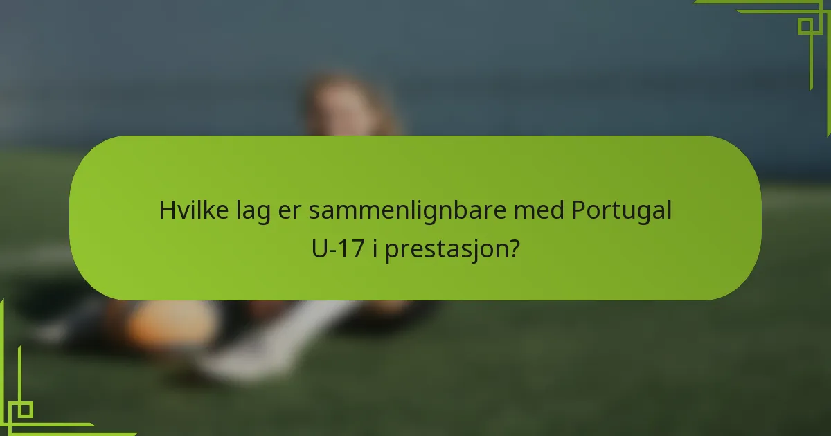 Hvilke lag er sammenlignbare med Portugal U-17 i prestasjon?