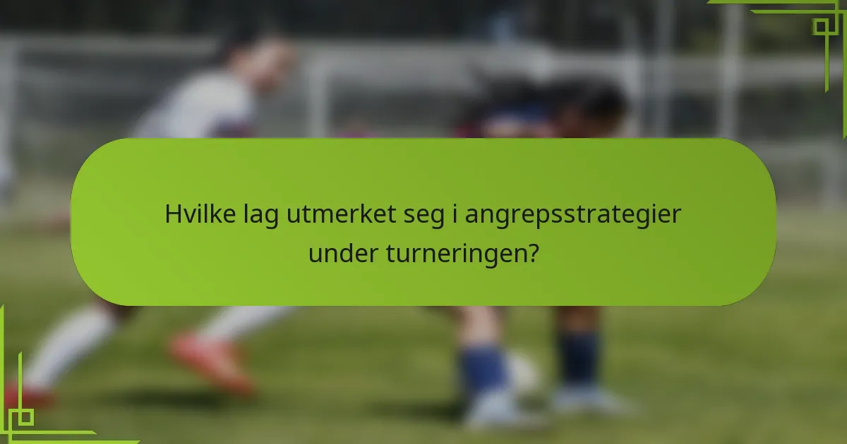 Hvilke lag utmerket seg i angrepsstrategier under turneringen?