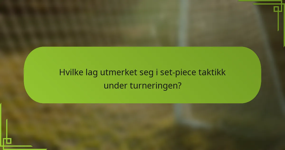 Hvilke lag utmerket seg i set-piece taktikk under turneringen?