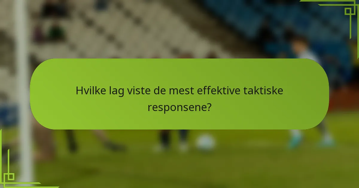 Hvilke lag viste de mest effektive taktiske responsene?