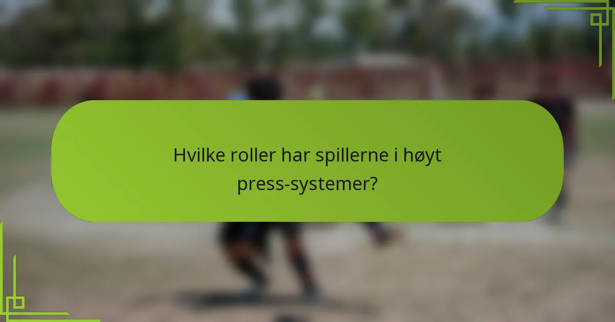 Hvilke roller har spillerne i høyt press-systemer?
