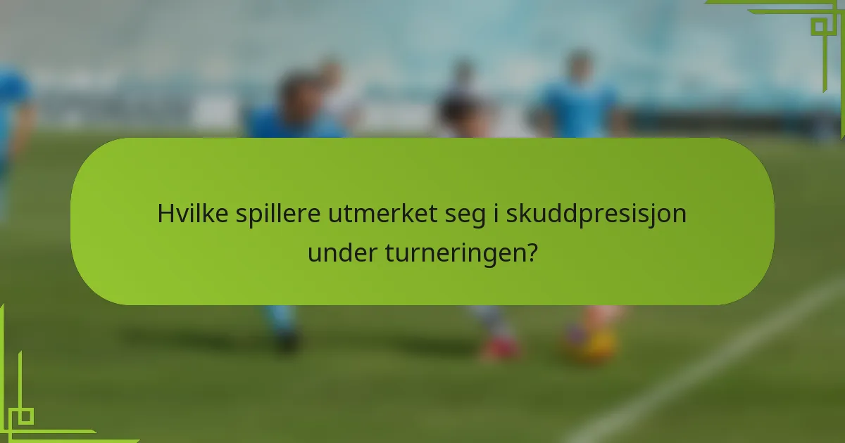 Hvilke spillere utmerket seg i skuddpresisjon under turneringen?