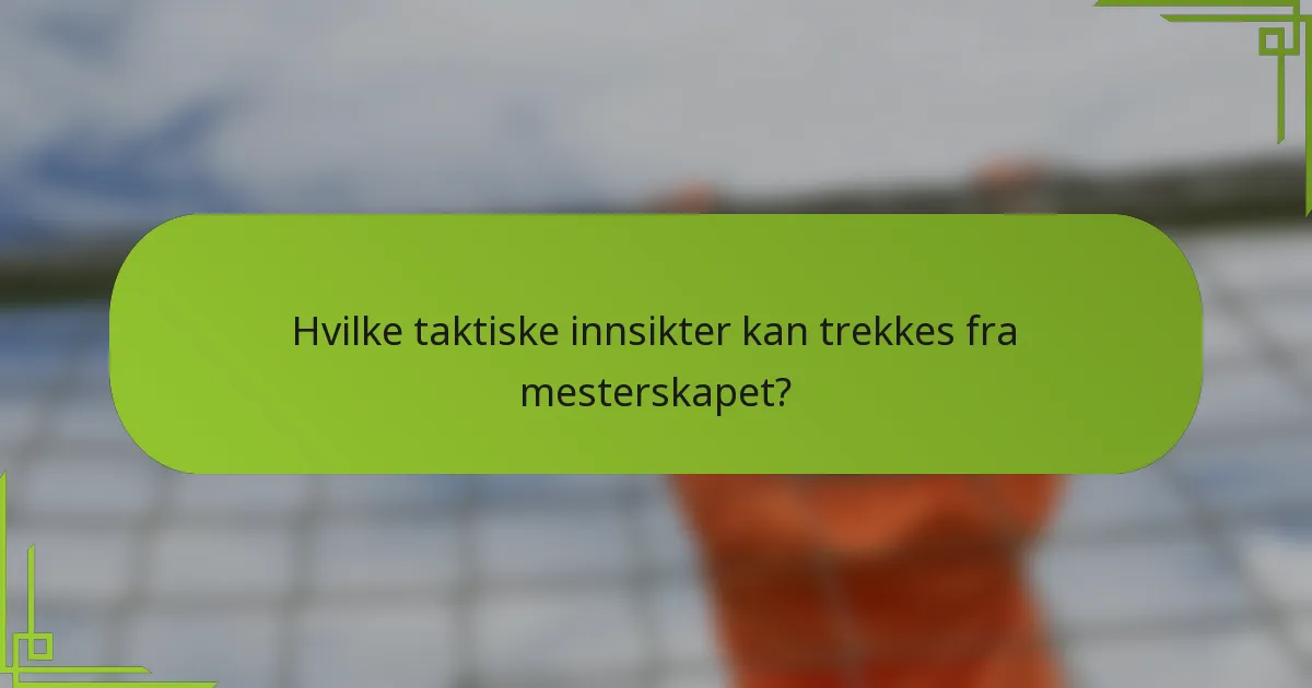 Hvilke taktiske innsikter kan trekkes fra mesterskapet?