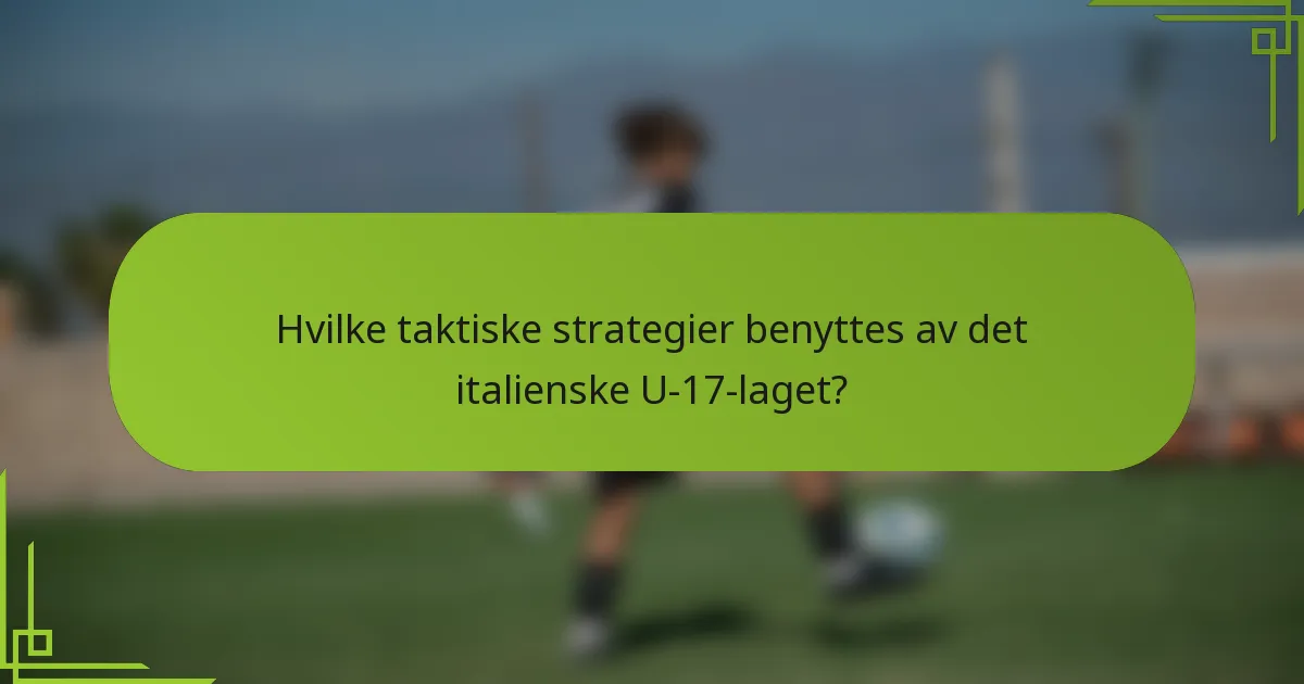 Hvilke taktiske strategier benyttes av det italienske U-17-laget?