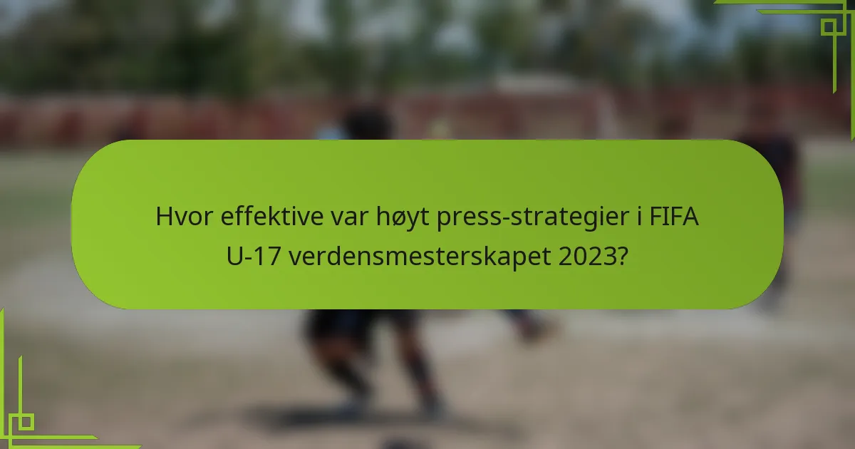 Hvor effektive var høyt press-strategier i FIFA U-17 verdensmesterskapet 2023?