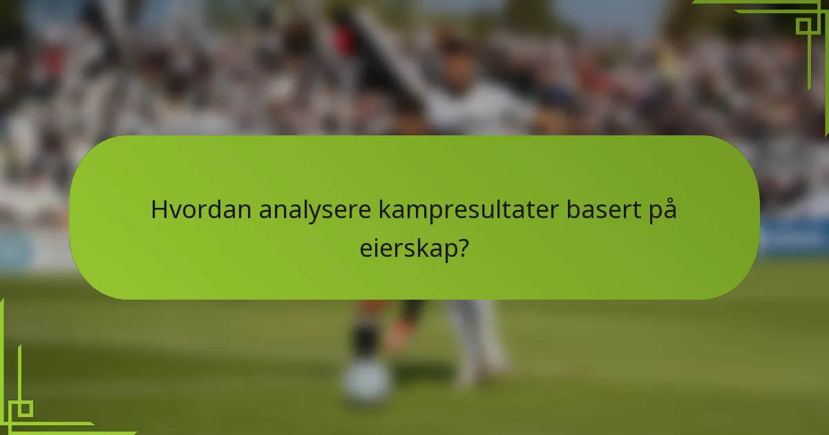 Hvordan analysere kampresultater basert på eierskap?