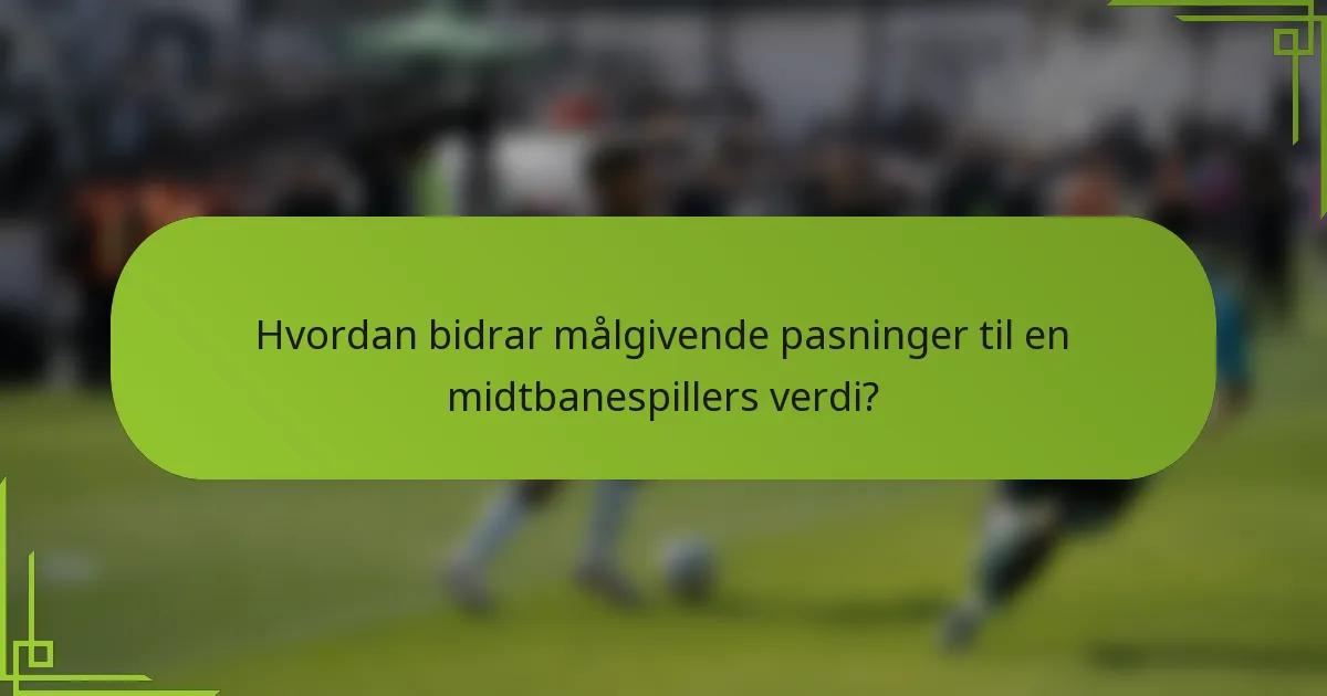 Hvordan bidrar målgivende pasninger til en midtbanespillers verdi?