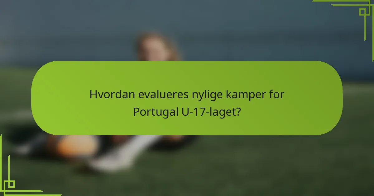 Hvordan evalueres nylige kamper for Portugal U-17-laget?