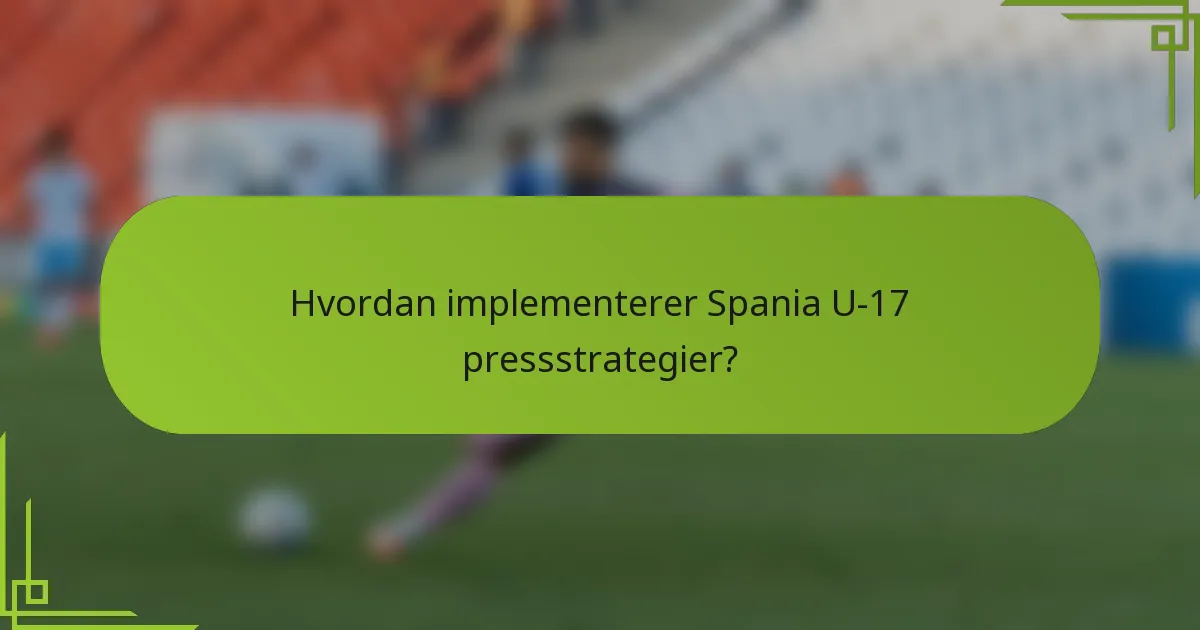 Hvordan implementerer Spania U-17 pressstrategier?