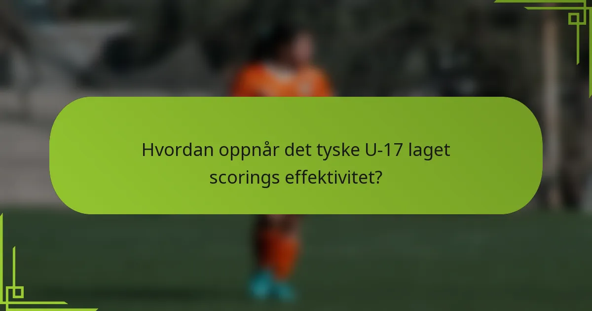 Hvordan oppnår det tyske U-17 laget scorings effektivitet?