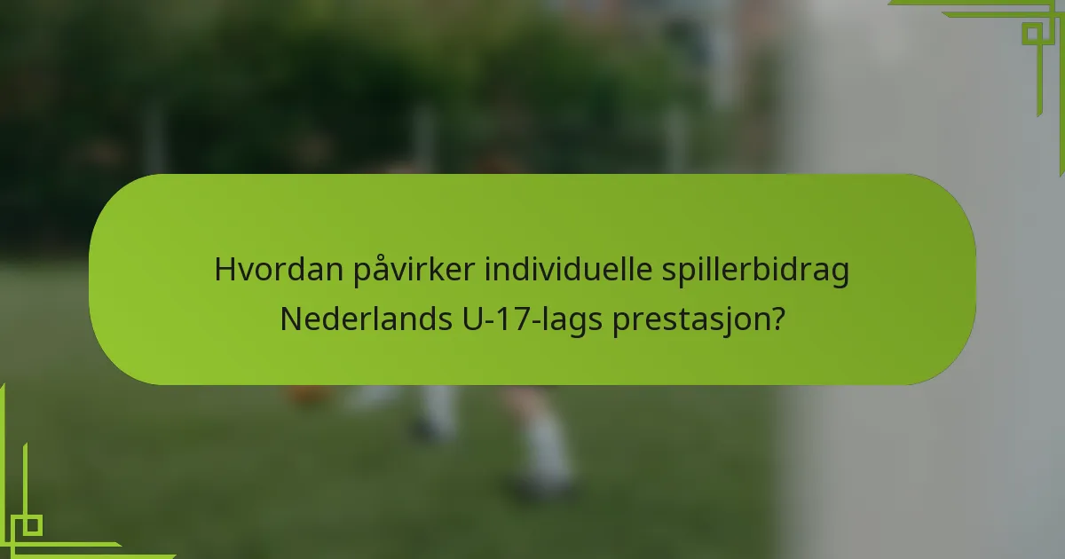 Hvordan påvirker individuelle spillerbidrag Nederlands U-17-lags prestasjon?