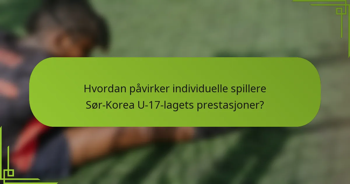 Hvordan påvirker individuelle spillere Sør-Korea U-17-lagets prestasjoner?