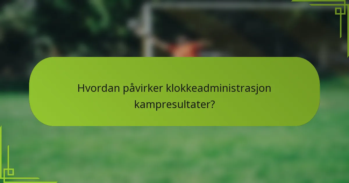Hvordan påvirker klokkeadministrasjon kampresultater?