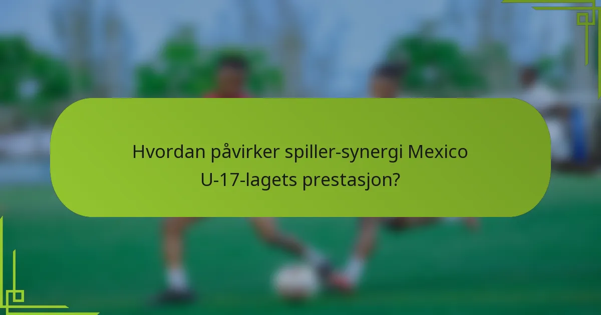 Hvordan påvirker spiller-synergi Mexico U-17-lagets prestasjon?
