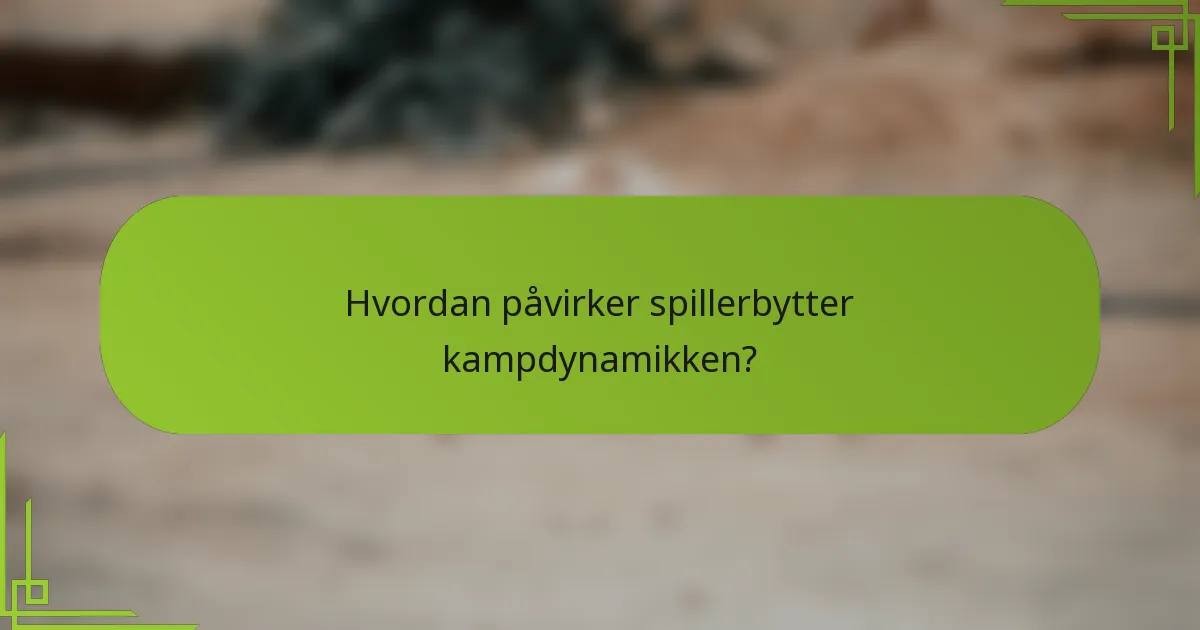 Hvordan påvirker spillerbytter kampdynamikken?