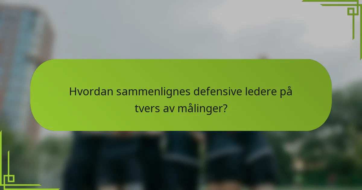 Hvordan sammenlignes defensive ledere på tvers av målinger?