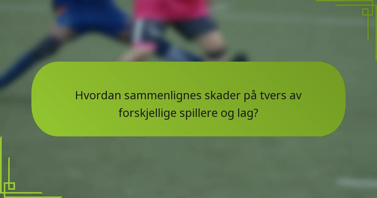 Hvordan sammenlignes skader på tvers av forskjellige spillere og lag?