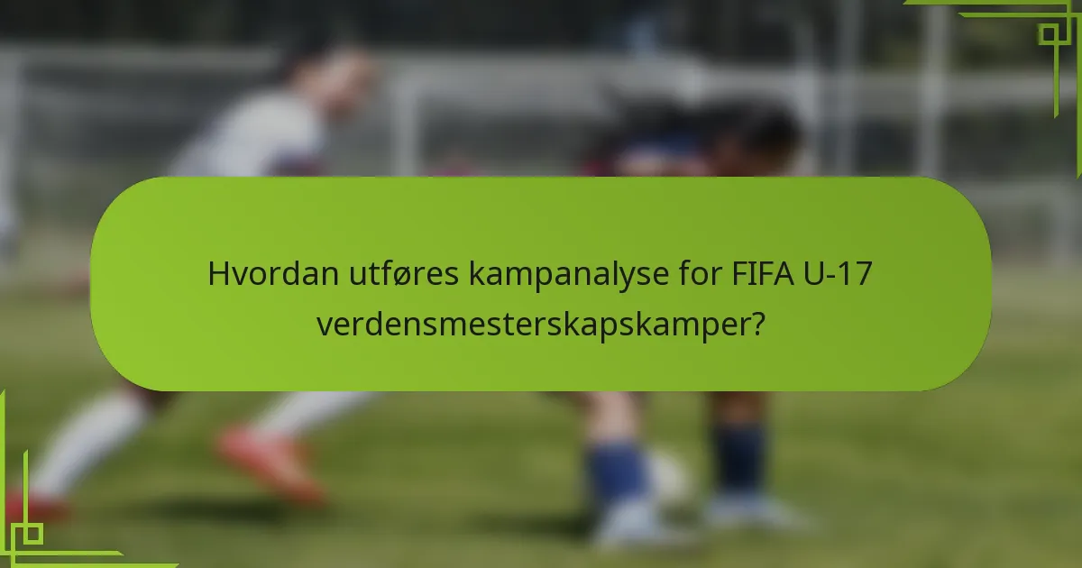 Hvordan utføres kampanalyse for FIFA U-17 verdensmesterskapskamper?